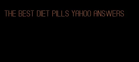 the best diet pills yahoo answers