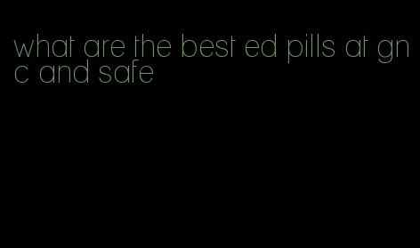 what are the best ed pills at gnc and safe