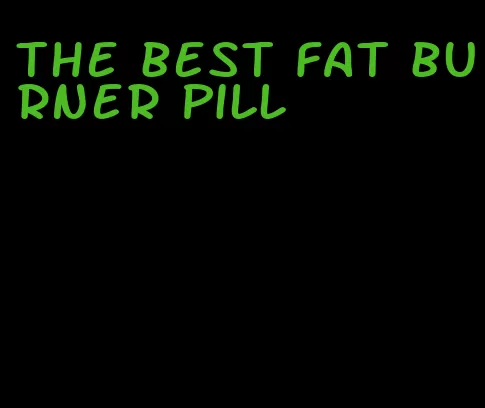 the best fat burner pill