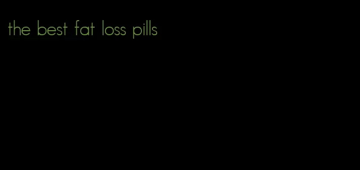 the best fat loss pills