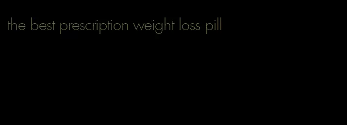 the best prescription weight loss pill