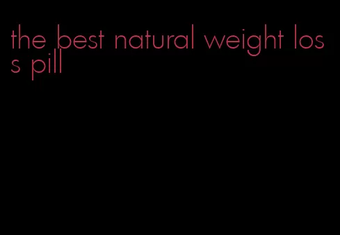 the best natural weight loss pill