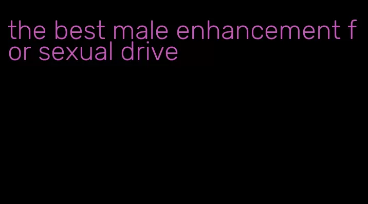 the best male enhancement for sexual drive