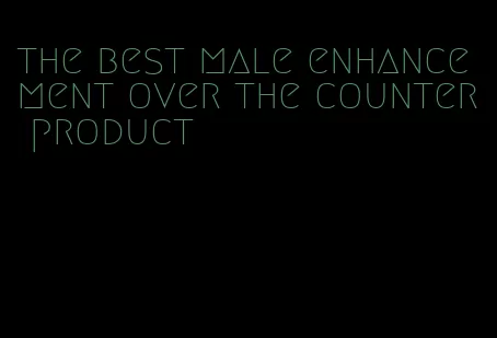 the best male enhancement over the counter product