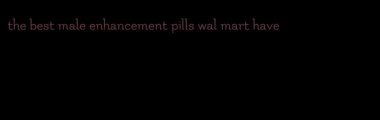 the best male enhancement pills wal mart have