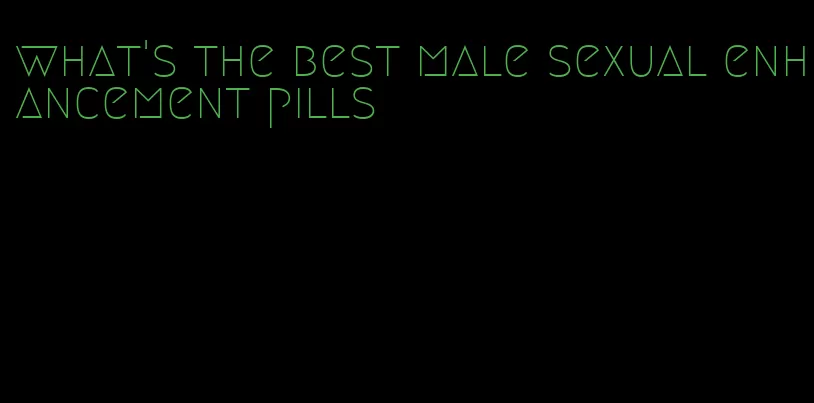 what's the best male sexual enhancement pills