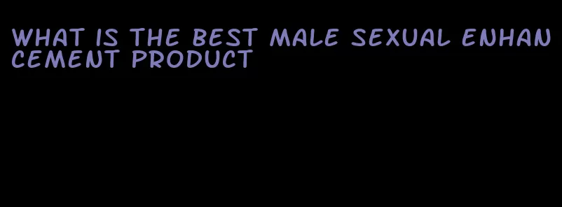 what is the best male sexual enhancement product