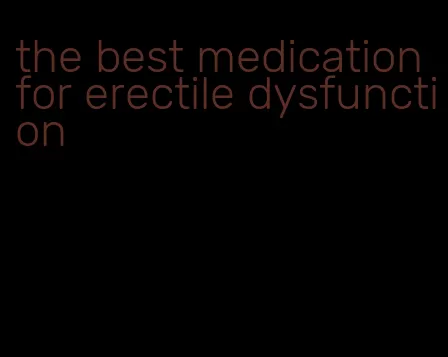 the best medication for erectile dysfunction