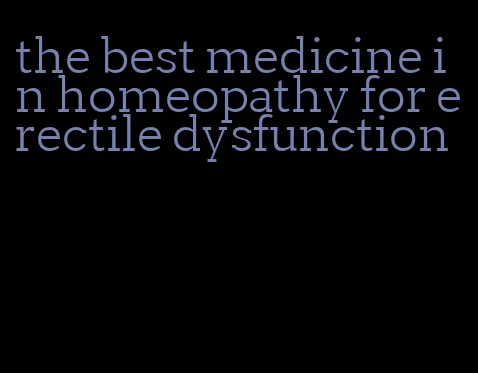 the best medicine in homeopathy for erectile dysfunction