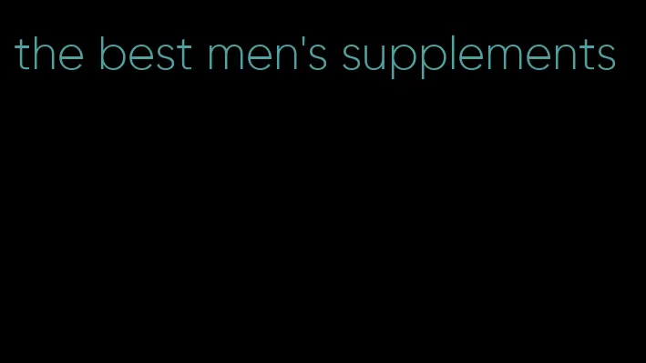 the best men's supplements