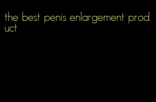 the best penis enlargement product