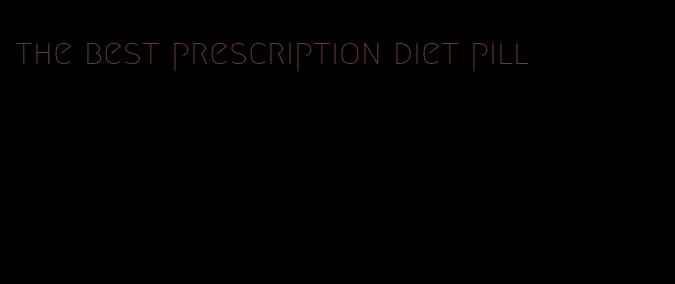 the best prescription diet pill