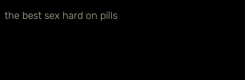 the best sex hard on pills