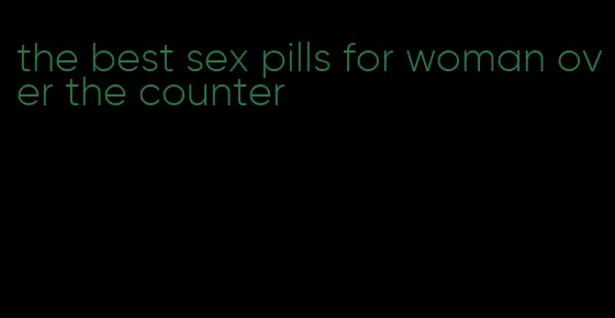 the best sex pills for woman over the counter