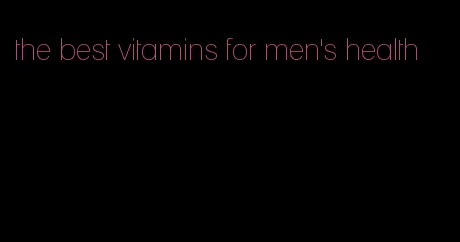 the best vitamins for men's health