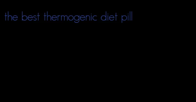 the best thermogenic diet pill