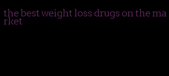 the best weight loss drugs on the market