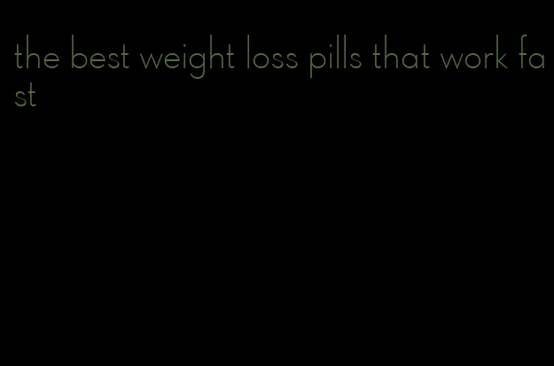 the best weight loss pills that work fast