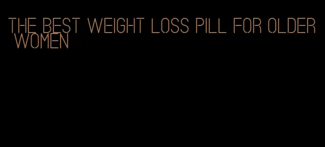 the best weight loss pill for older women