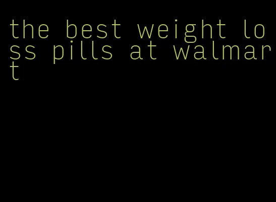 the best weight loss pills at walmart