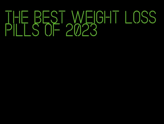 the best weight loss pills of 2023