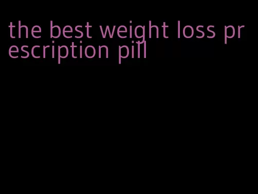 the best weight loss prescription pill