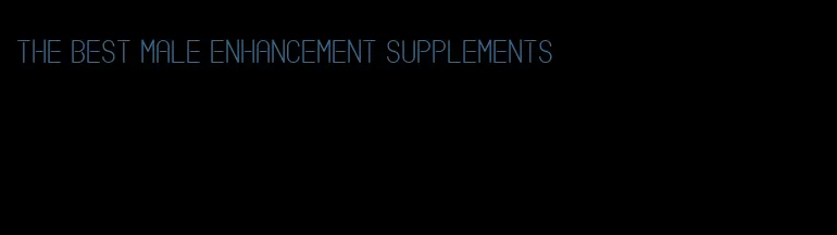 the best male enhancement supplements