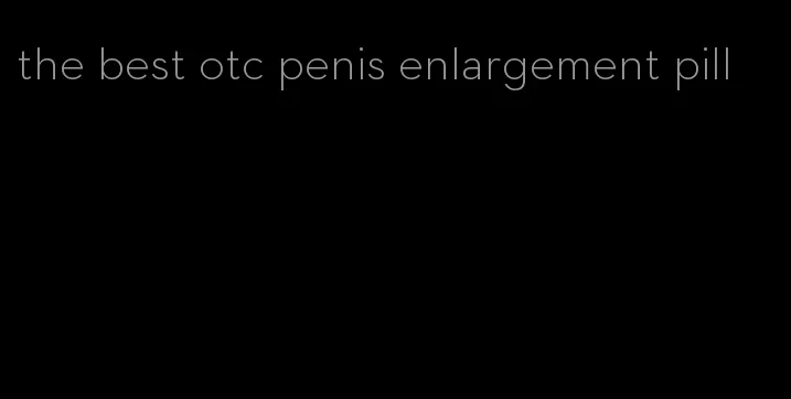 the best otc penis enlargement pill