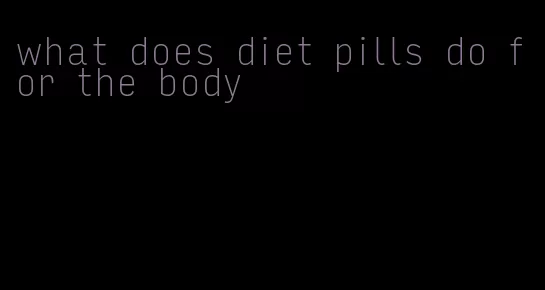 what does diet pills do for the body