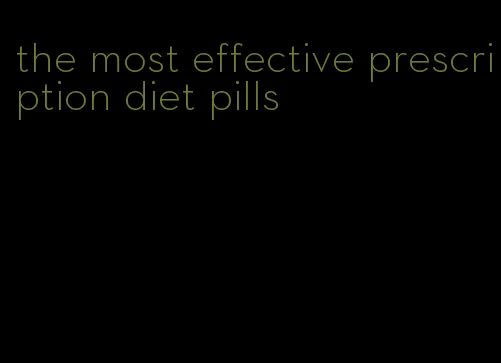 the most effective prescription diet pills