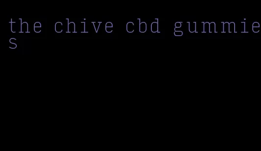 the chive cbd gummies