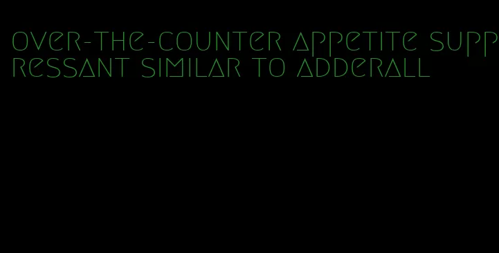 over-the-counter appetite suppressant similar to adderall