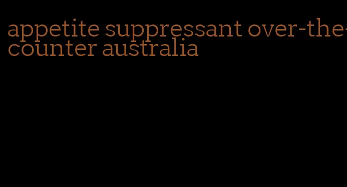 appetite suppressant over-the-counter australia