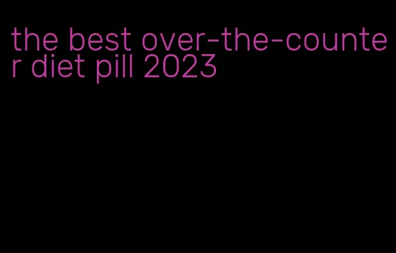 the best over-the-counter diet pill 2023