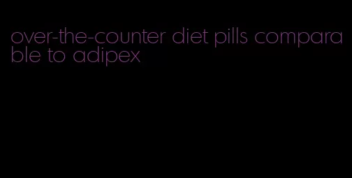 over-the-counter diet pills comparable to adipex