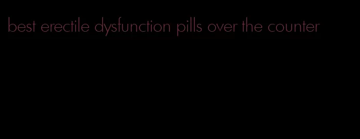 best erectile dysfunction pills over the counter