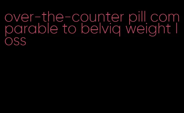 over-the-counter pill comparable to belviq weight loss