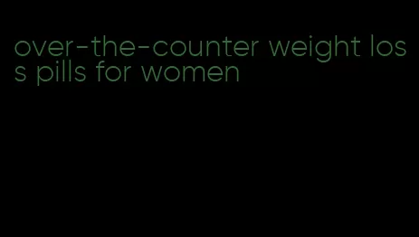 over-the-counter weight loss pills for women