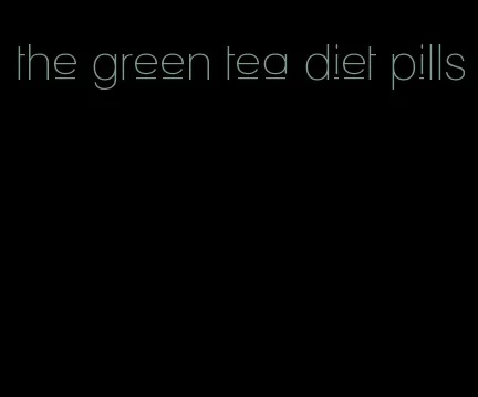 the green tea diet pills