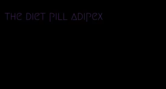 the diet pill adipex