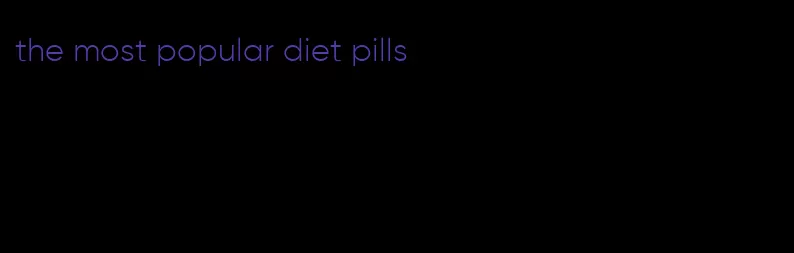 the most popular diet pills