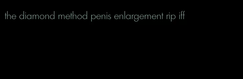 the diamond method penis enlargement rip iff