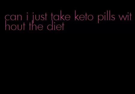 can i just take keto pills without the diet