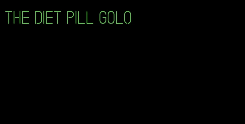 the diet pill golo