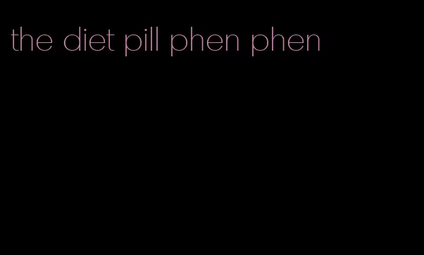 the diet pill phen phen