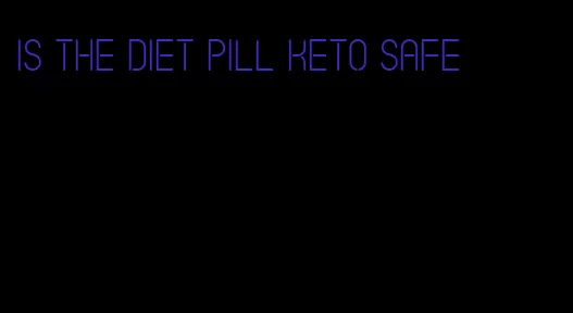 is the diet pill keto safe