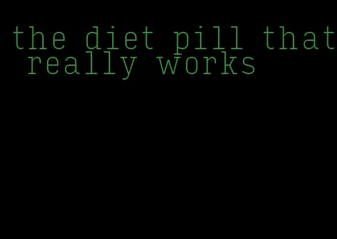 the diet pill that really works