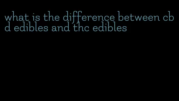 what is the difference between cbd edibles and thc edibles