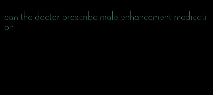 can the doctor prescribe male enhancement medication