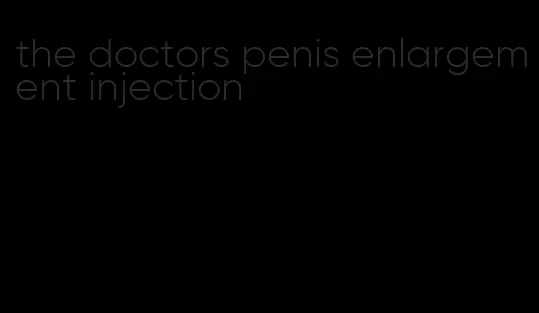 the doctors penis enlargement injection